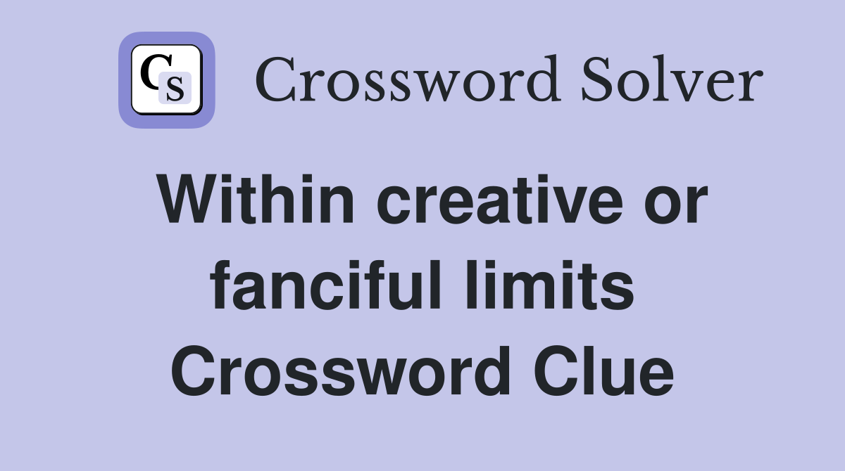 Within creative or fanciful limits Crossword Clue