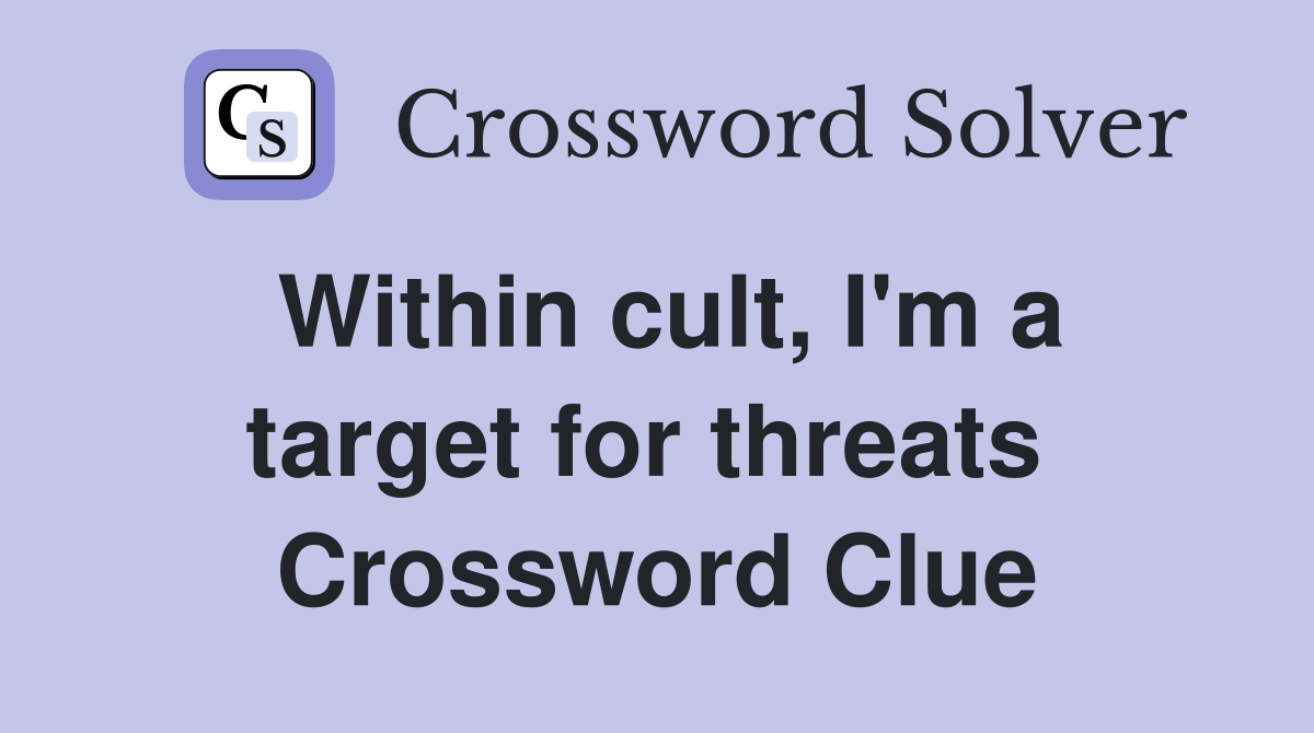 Within cult, I'm a target for threats  Crossword Clue