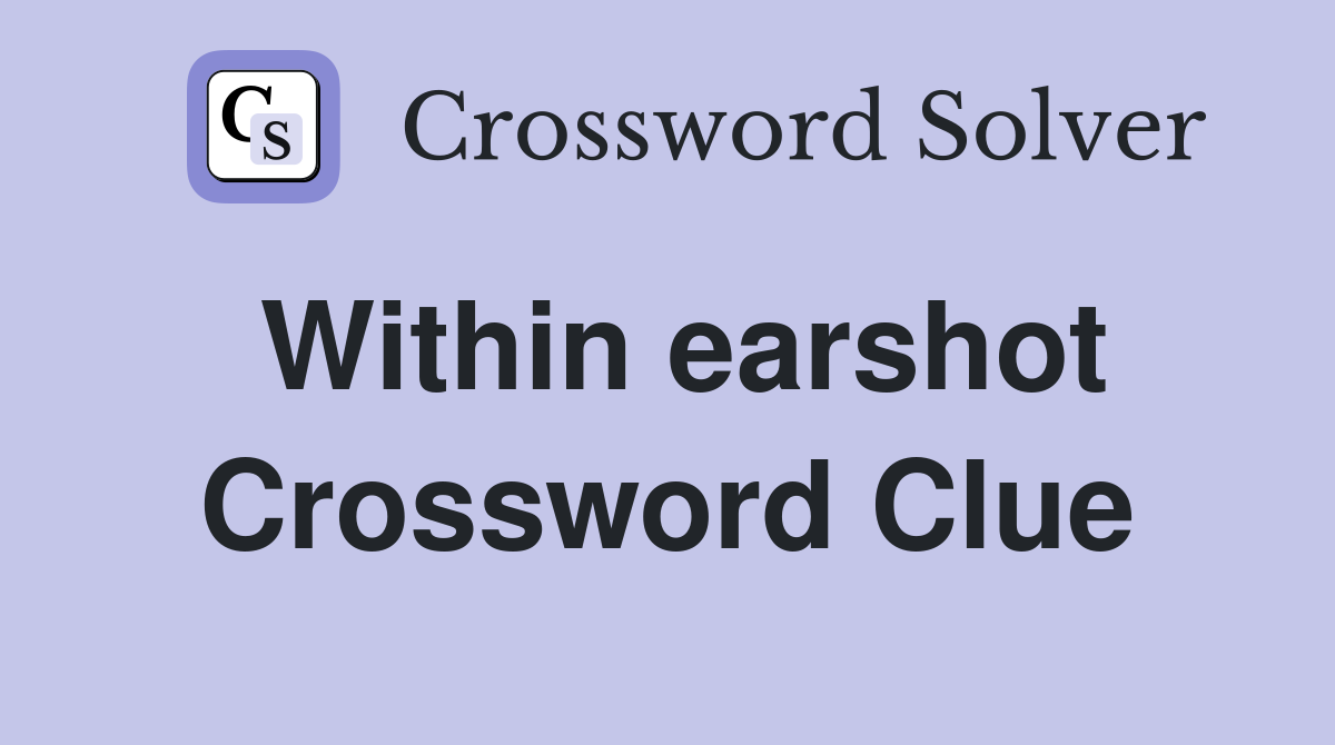 Within earshot Crossword Clue