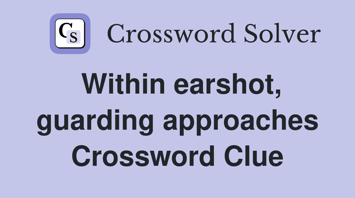 Within earshot, guarding approaches Crossword Clue