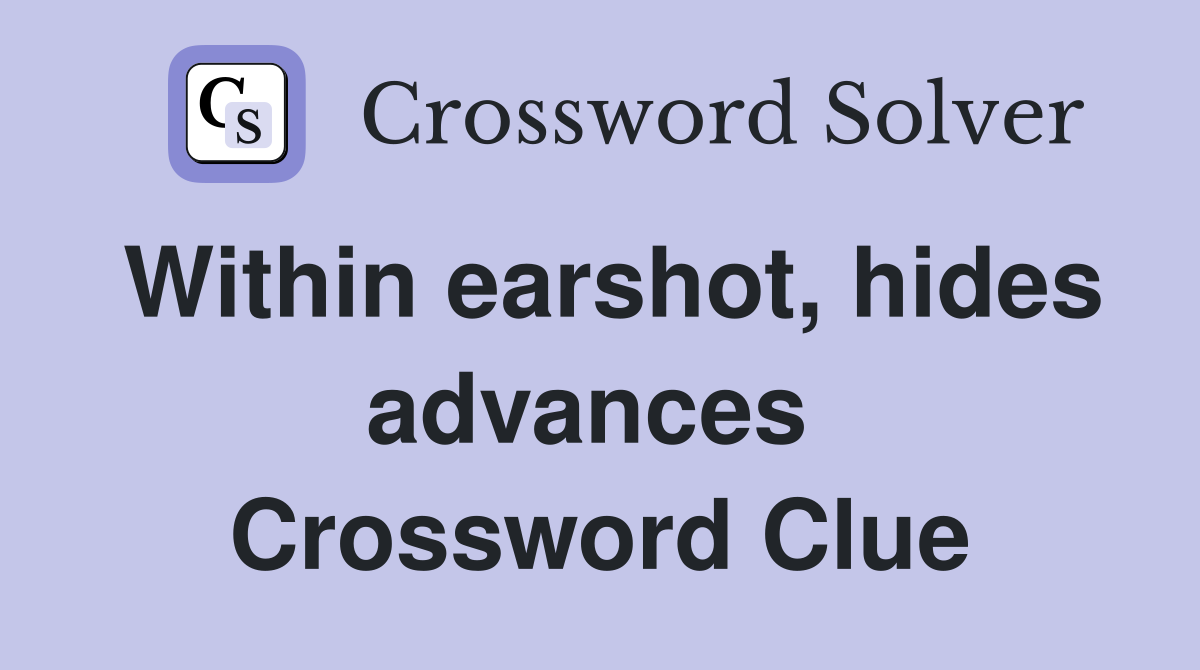 Within earshot, hides advances  Crossword Clue