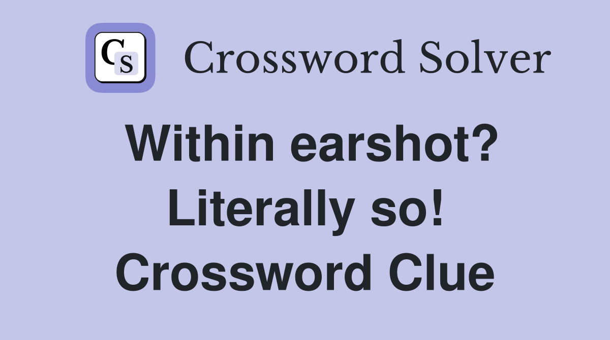 Within earshot? Literally so! Crossword Clue