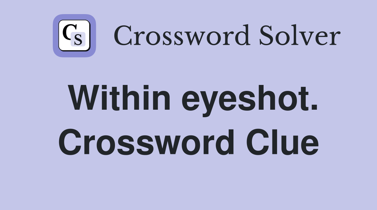 Within eyeshot. Crossword Clue