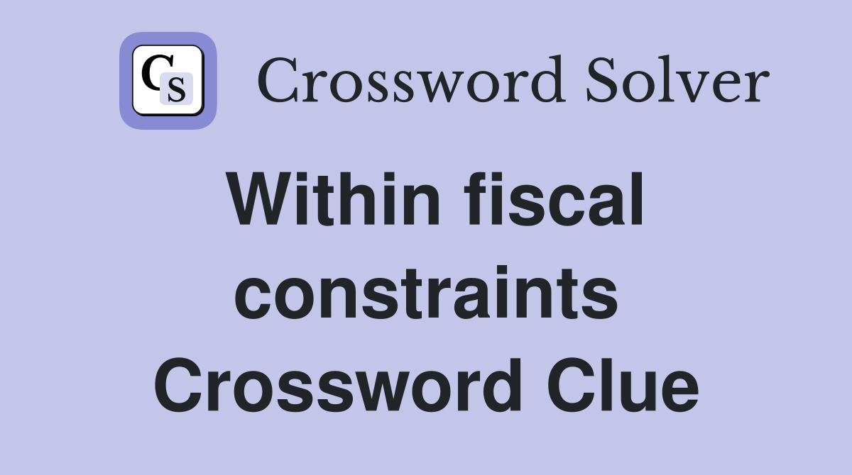 Within fiscal constraints Crossword Clue