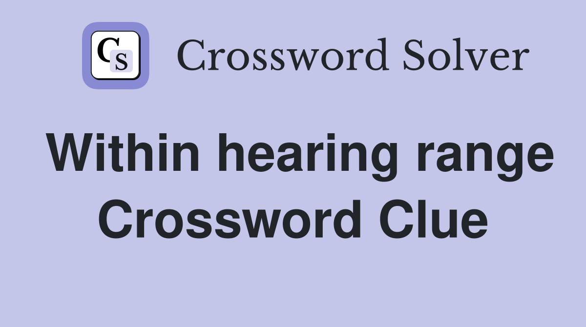 Within hearing range Crossword Clue