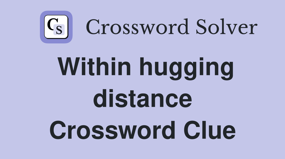 Within hugging distance Crossword Clue