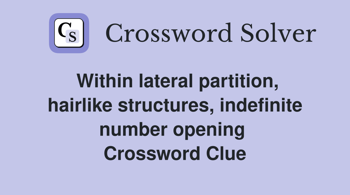Within lateral partition, hairlike structures, indefinite number opening  Crossword Clue