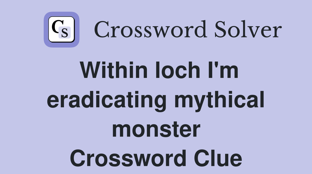 Within loch I'm eradicating mythical monster Crossword Clue