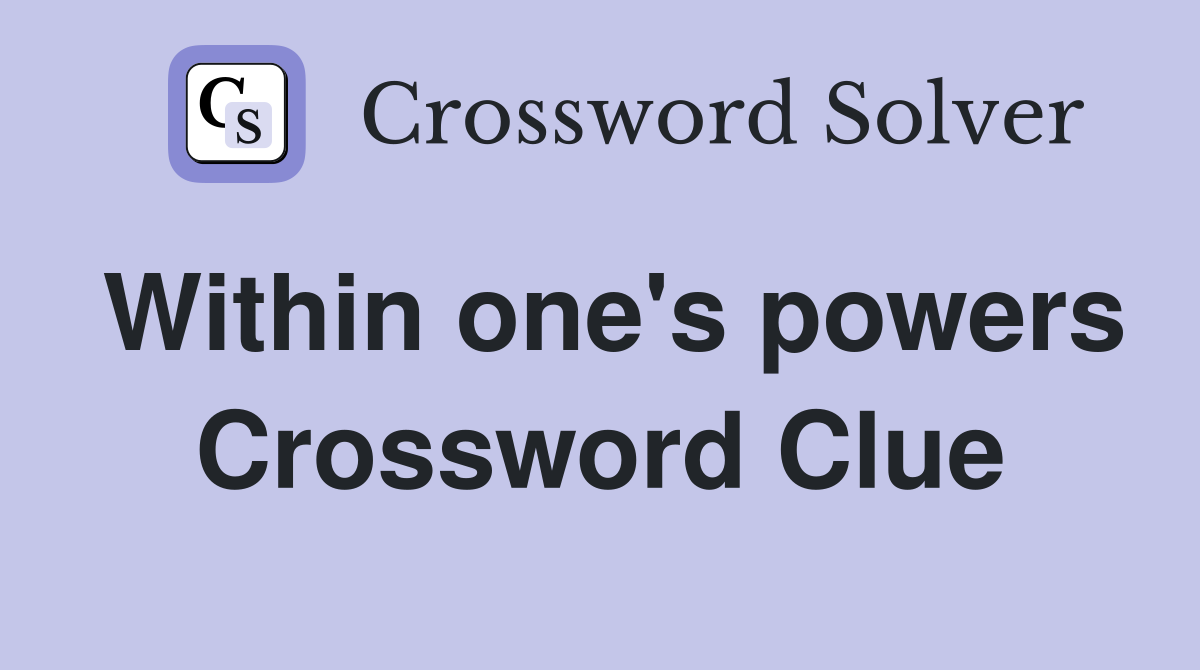 Within one's powers Crossword Clue