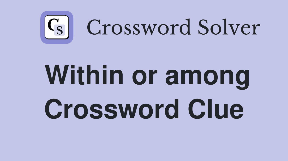 Within or among Crossword Clue