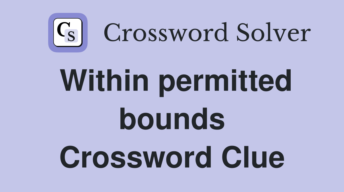 Within permitted bounds Crossword Clue