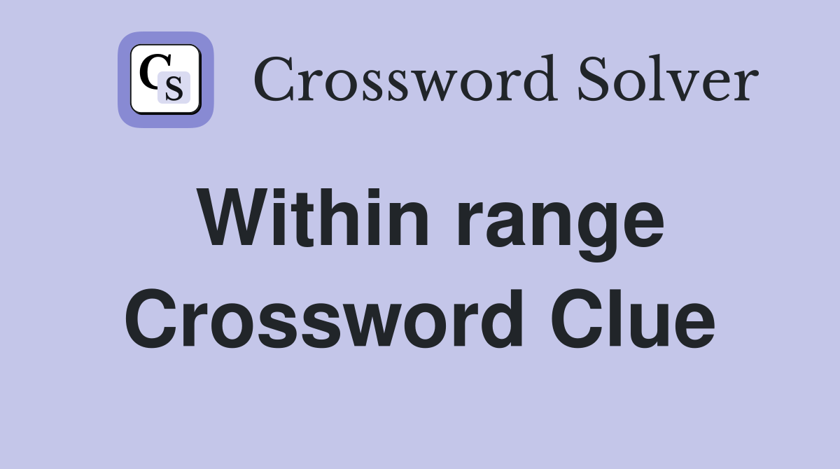 Within range Crossword Clue