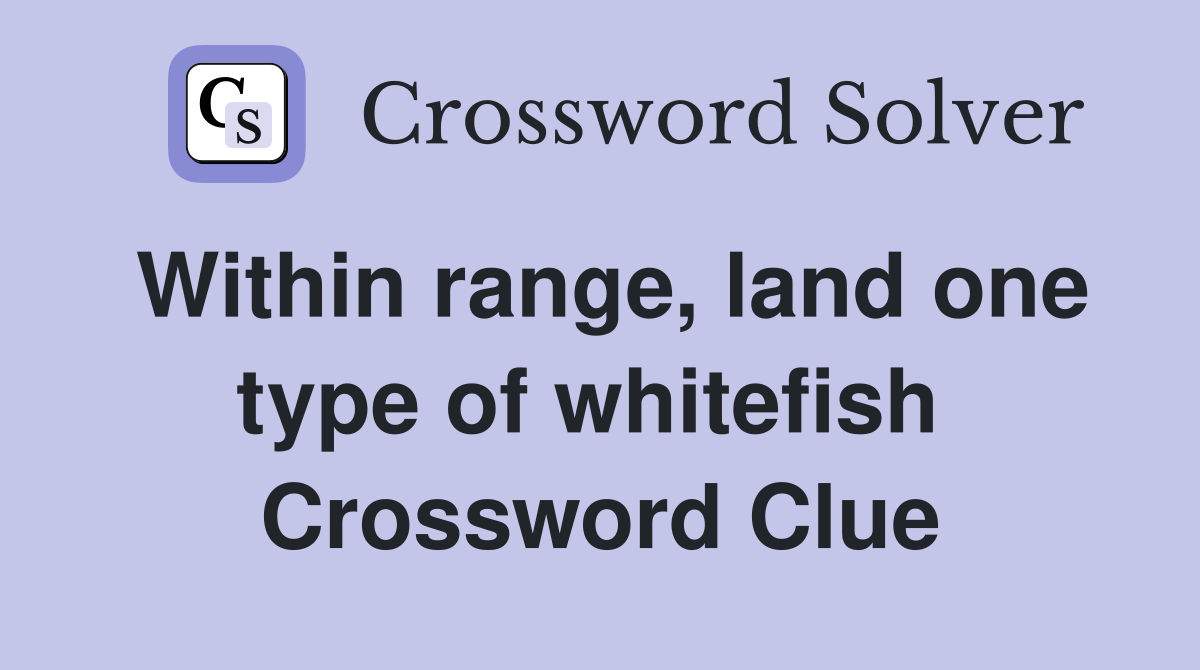 Within range, land one type of whitefish  Crossword Clue