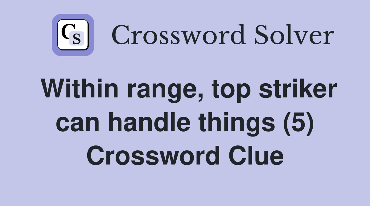 Within range, top striker can handle things (5) Crossword Clue