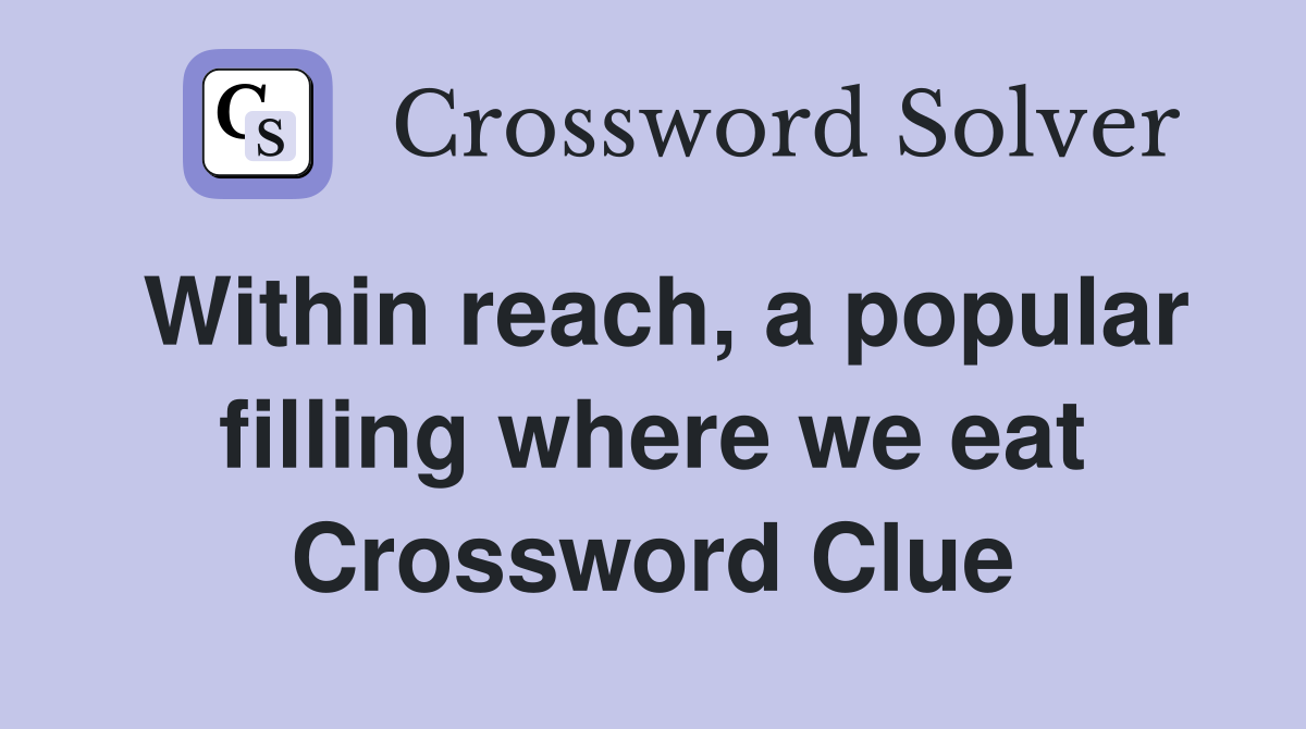 Within reach, a popular filling where we eat Crossword Clue