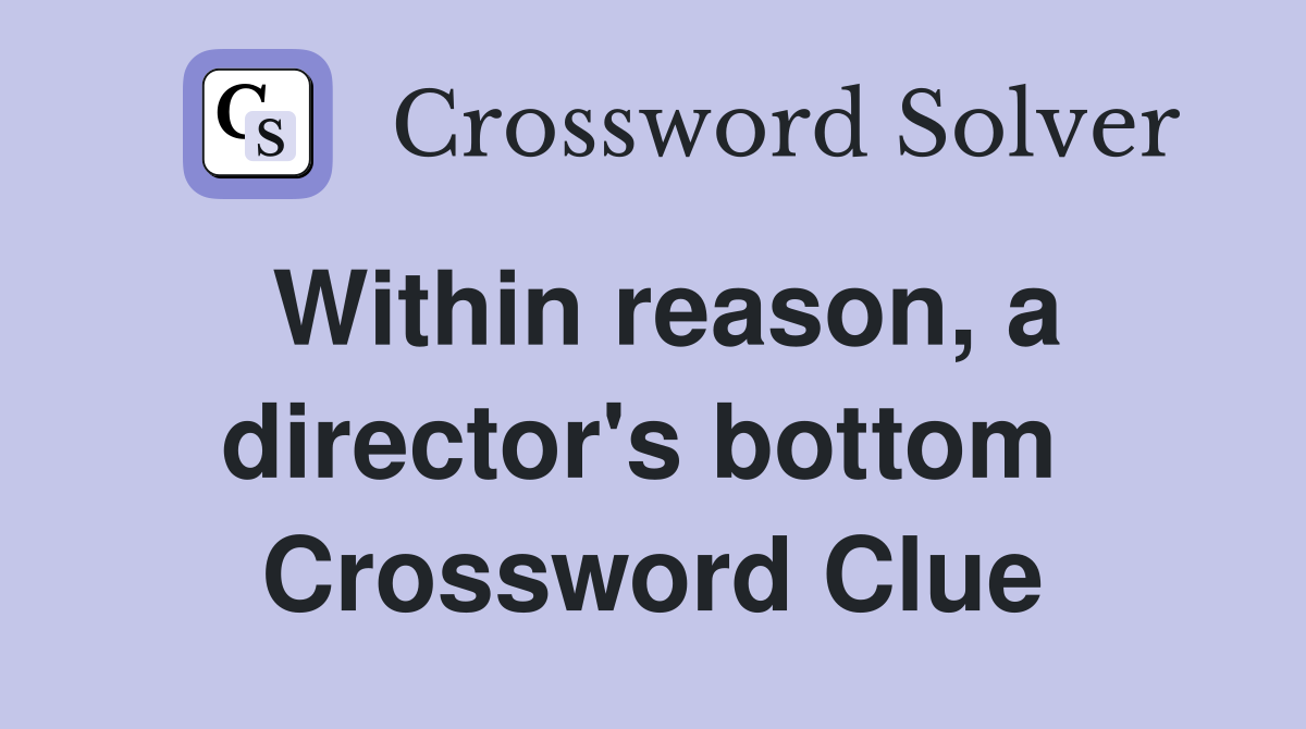 Within reason, a director's bottom  Crossword Clue