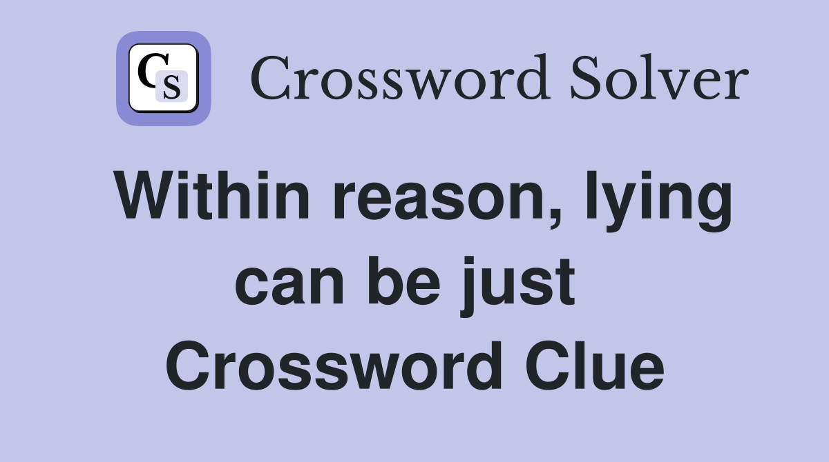 Within reason, lying can be just  Crossword Clue