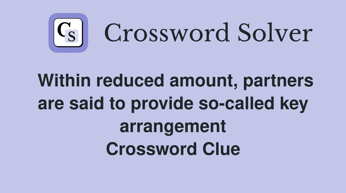 Within reduced amount, partners are said to provide so-called key arrangement Crossword Clue