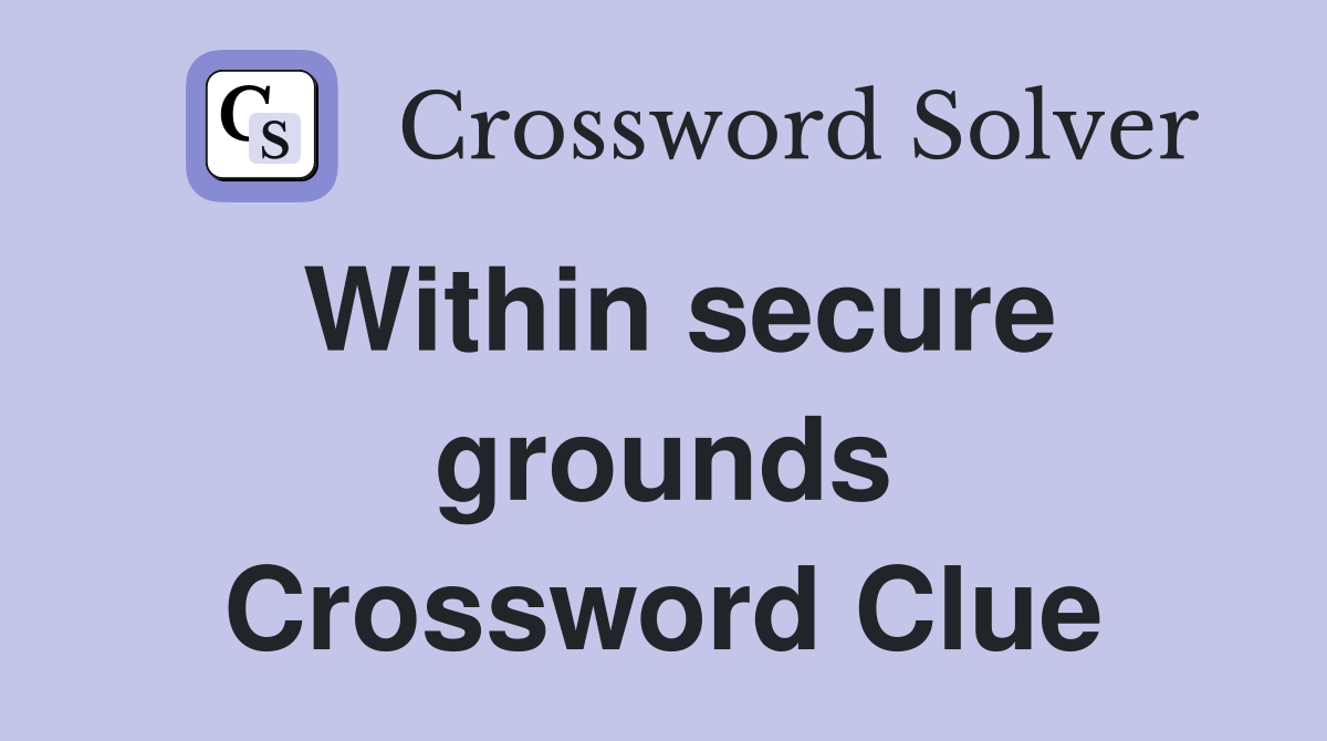 Within secure grounds Crossword Clue