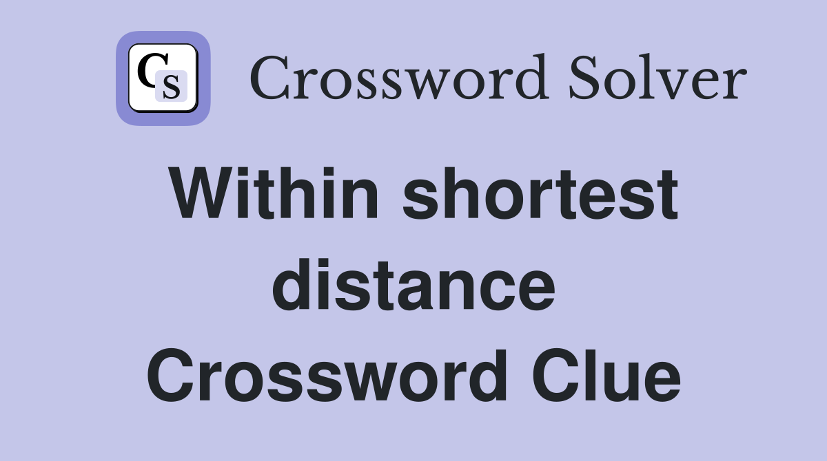 Within shortest distance Crossword Clue