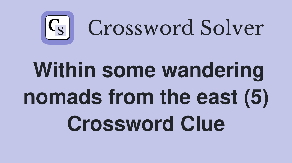 Within some wandering nomads from the east (5) Crossword Clue