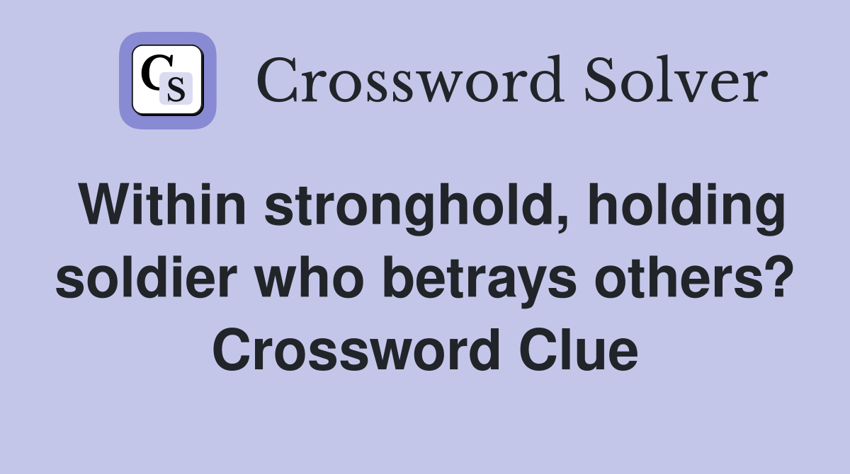Within stronghold, holding soldier who betrays others? Crossword Clue