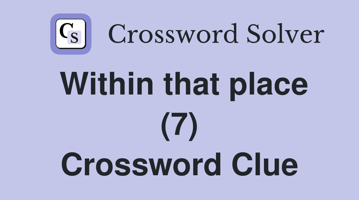 Within that place (7) Crossword Clue