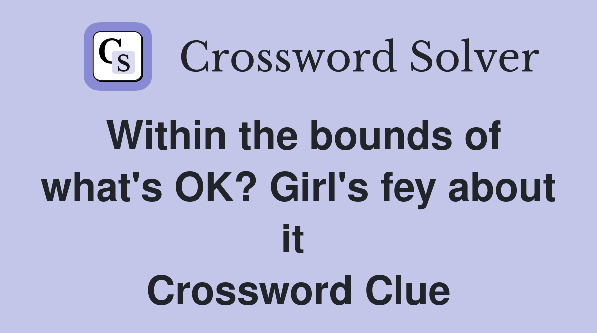 Within the bounds of what's OK? Girl's fey about it  Crossword Clue