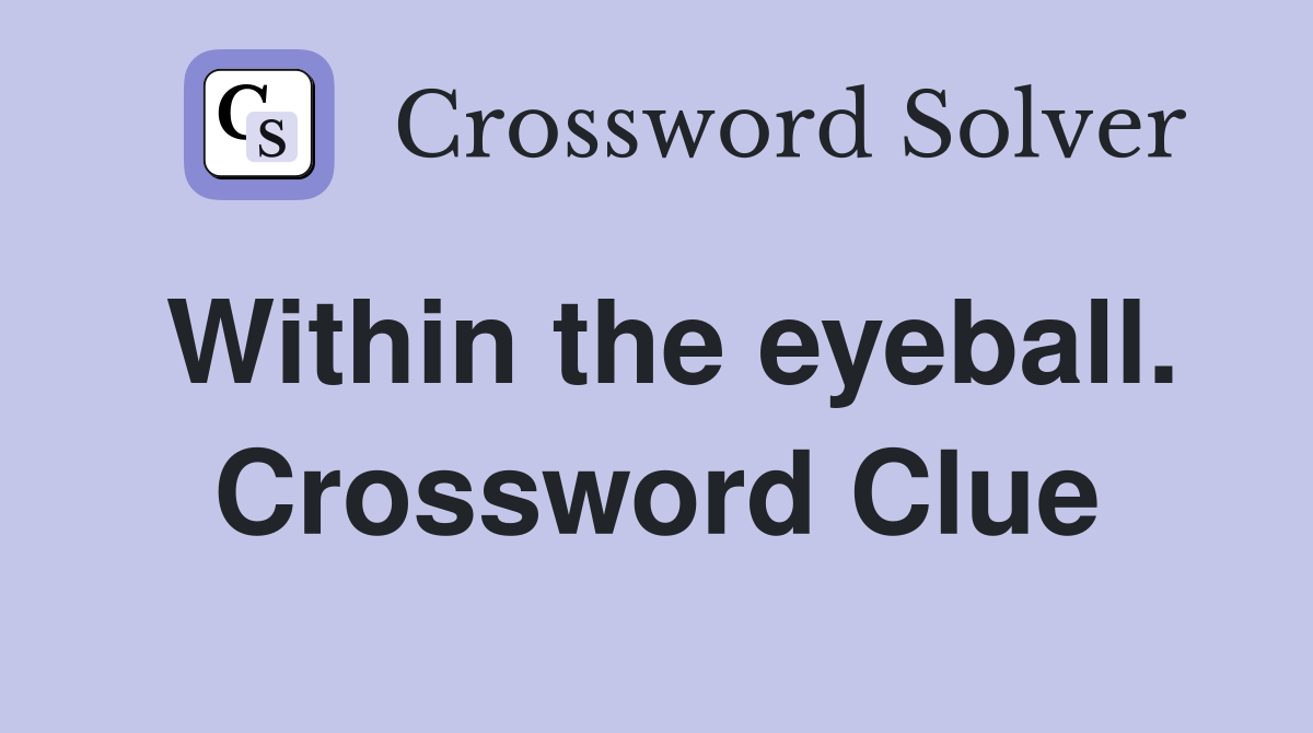 Within the eyeball. Crossword Clue