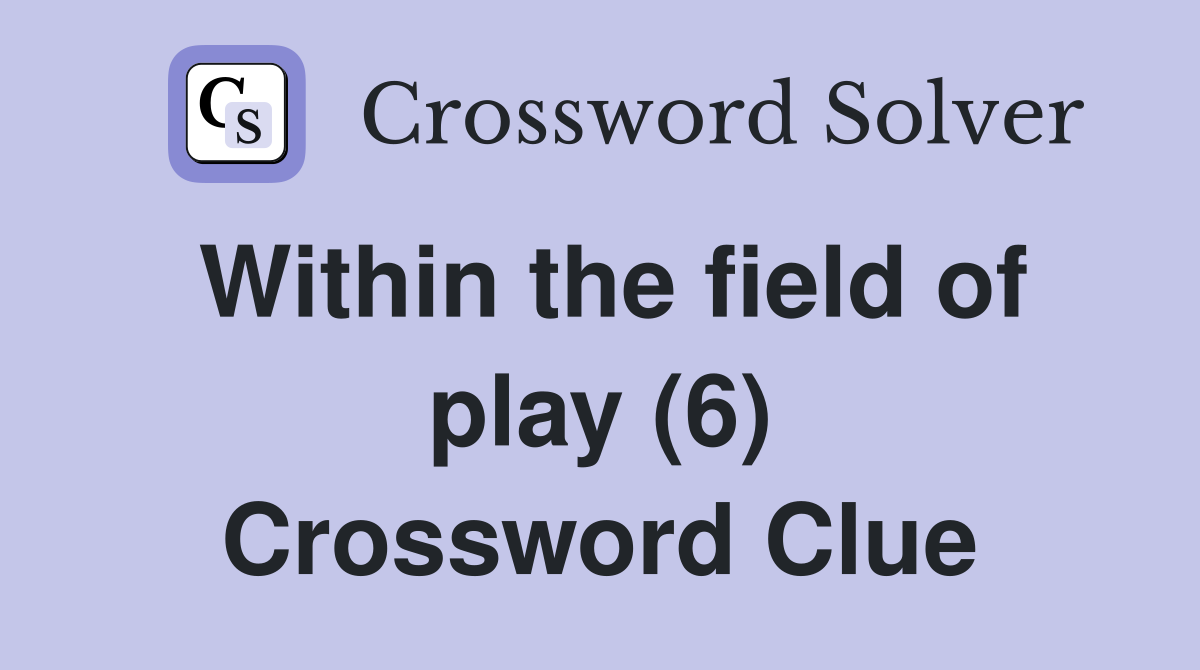 Within the field of play (6) Crossword Clue