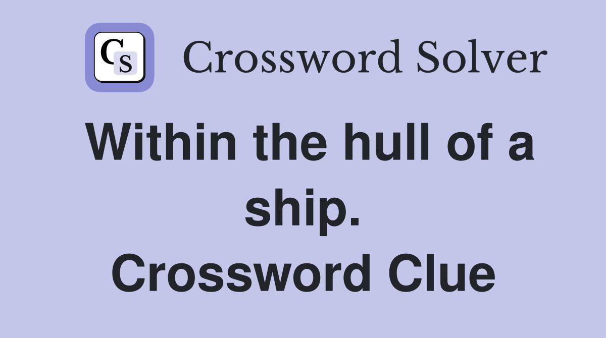 Within the hull of a ship. Crossword Clue