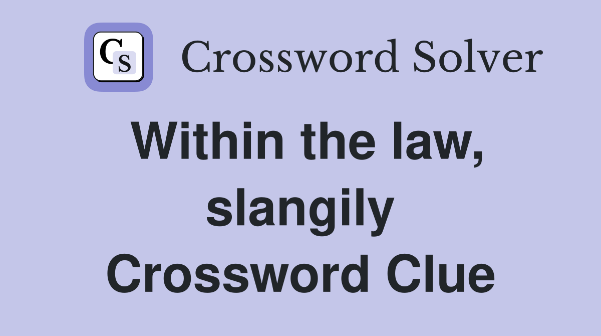 Within the law, slangily Crossword Clue