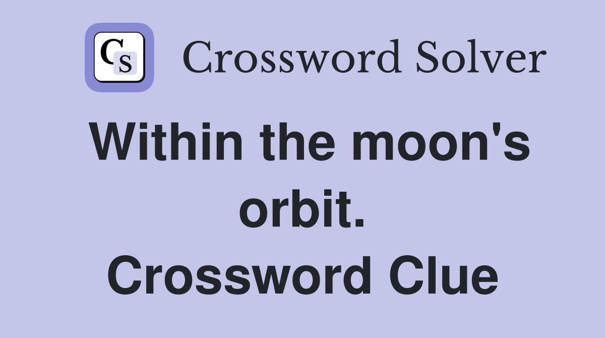 Within the moon's orbit. Crossword Clue