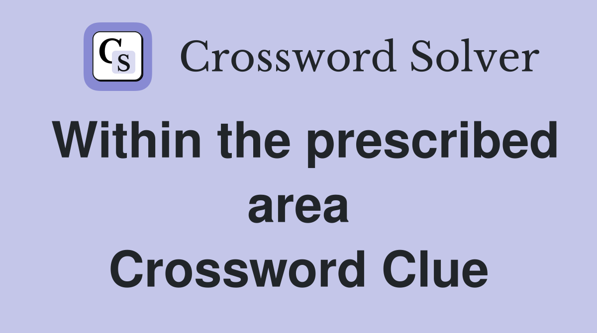 Within the prescribed area Crossword Clue