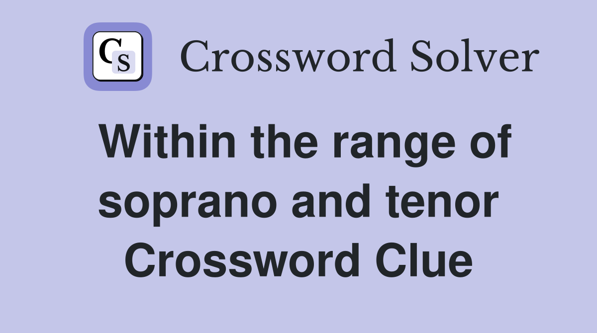 Within the range of soprano and tenor Crossword Clue
