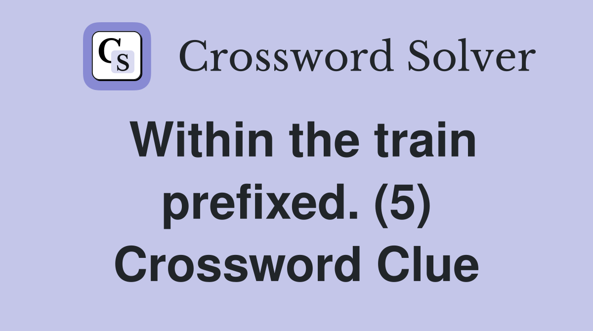 Within the train prefixed. (5) Crossword Clue