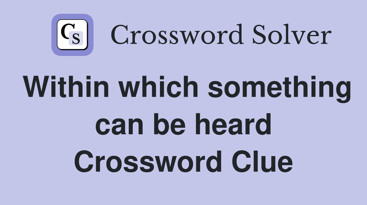 Within which something can be heard Crossword Clue