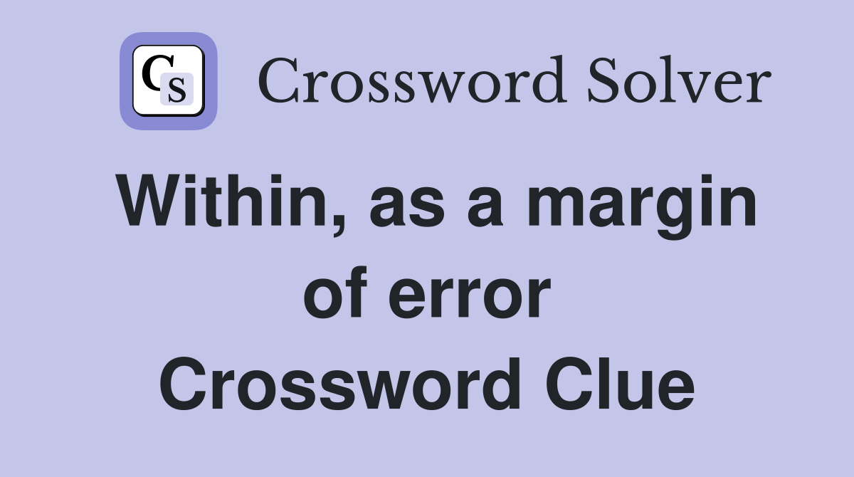 Within, as a margin of error Crossword Clue