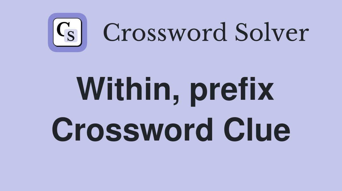 Within, prefix Crossword Clue