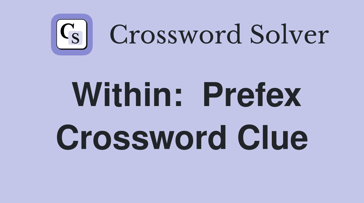 Within:  Prefex Crossword Clue