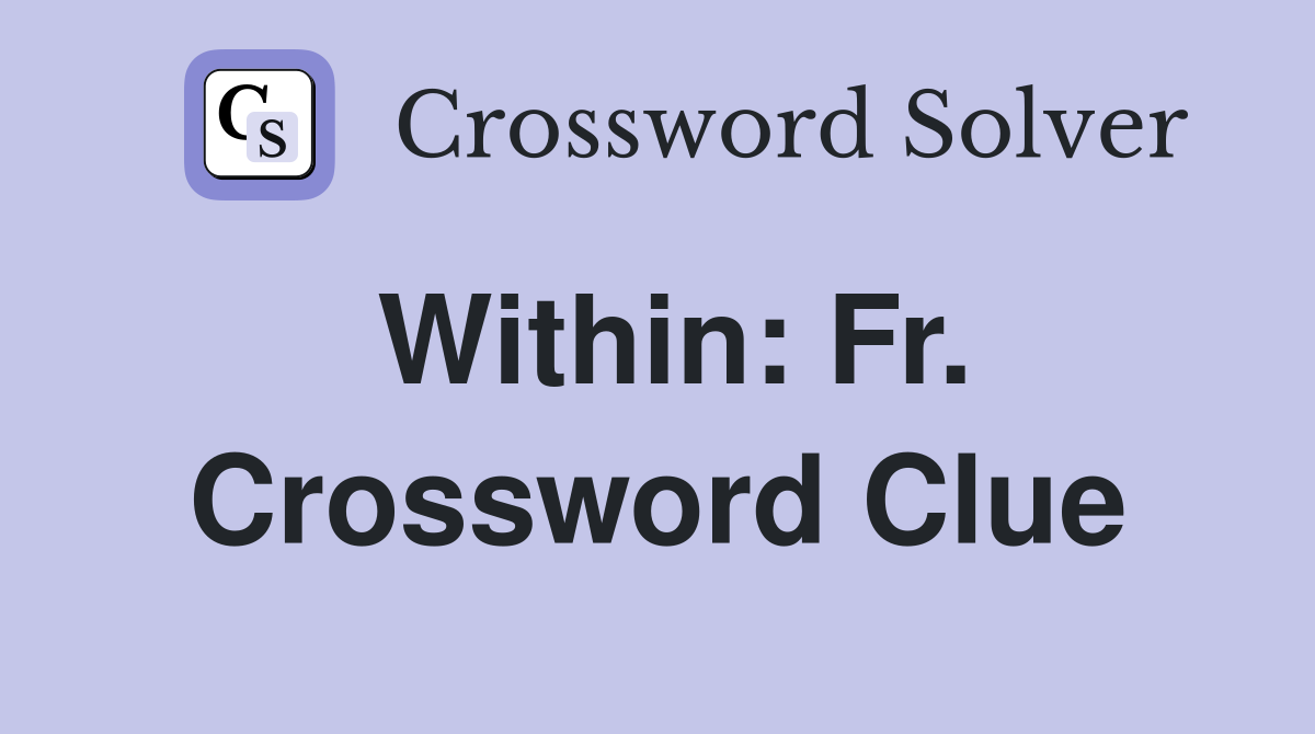 Within: Fr. Crossword Clue