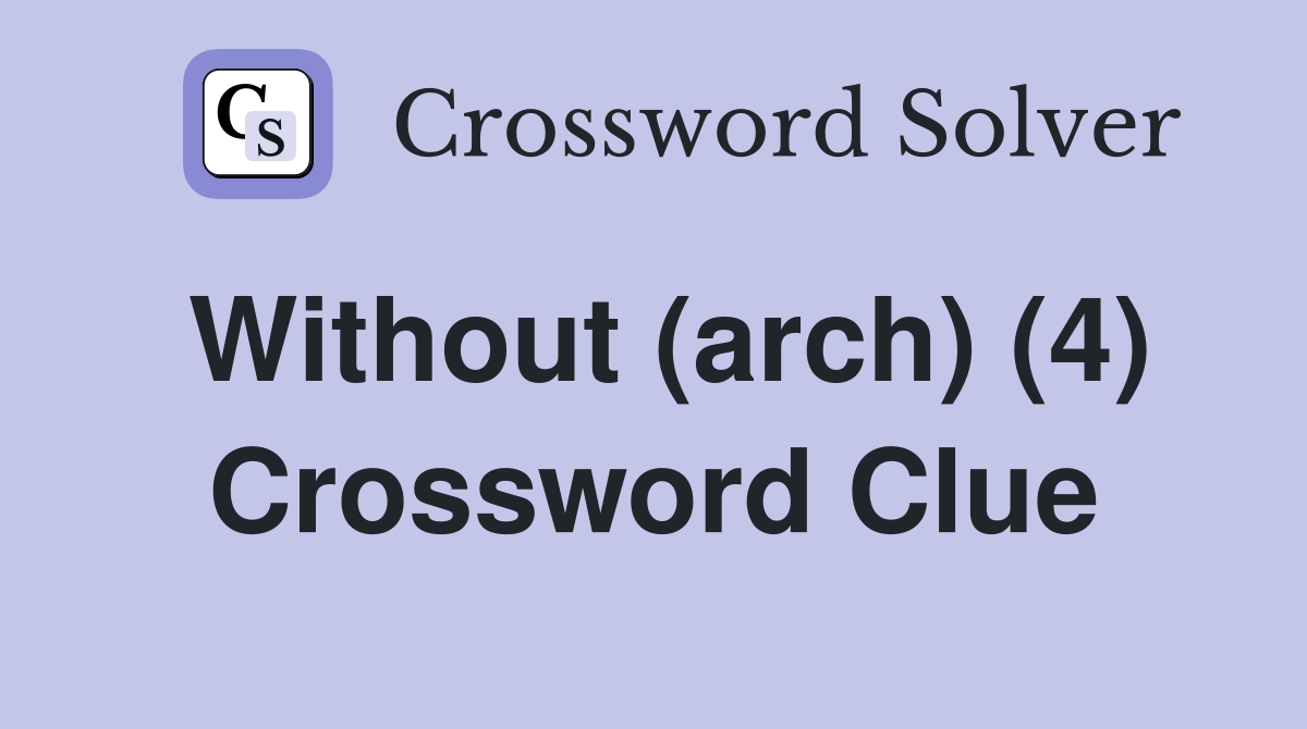 Without (arch) (4) Crossword Clue