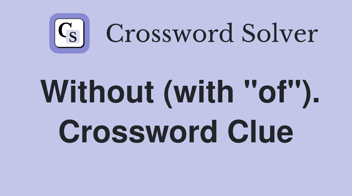 Without (with "of"). Crossword Clue