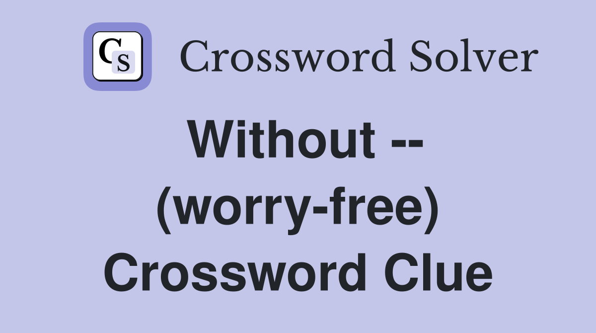 Without -- (worry-free) Crossword Clue