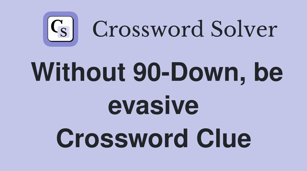 Without 90-Down, be evasive Crossword Clue
