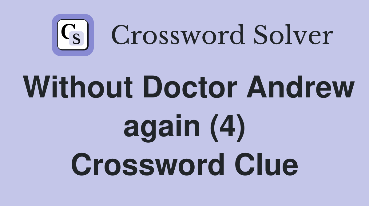 Without Doctor Andrew again (4) Crossword Clue