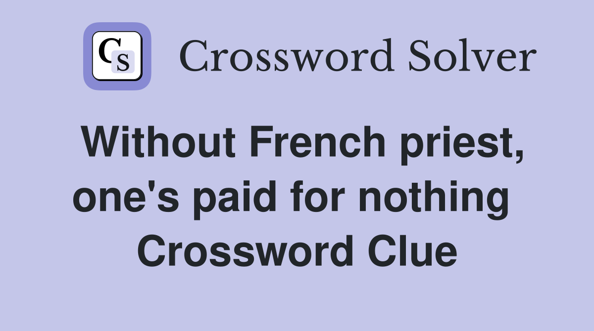 Without French priest, one's paid for nothing  Crossword Clue