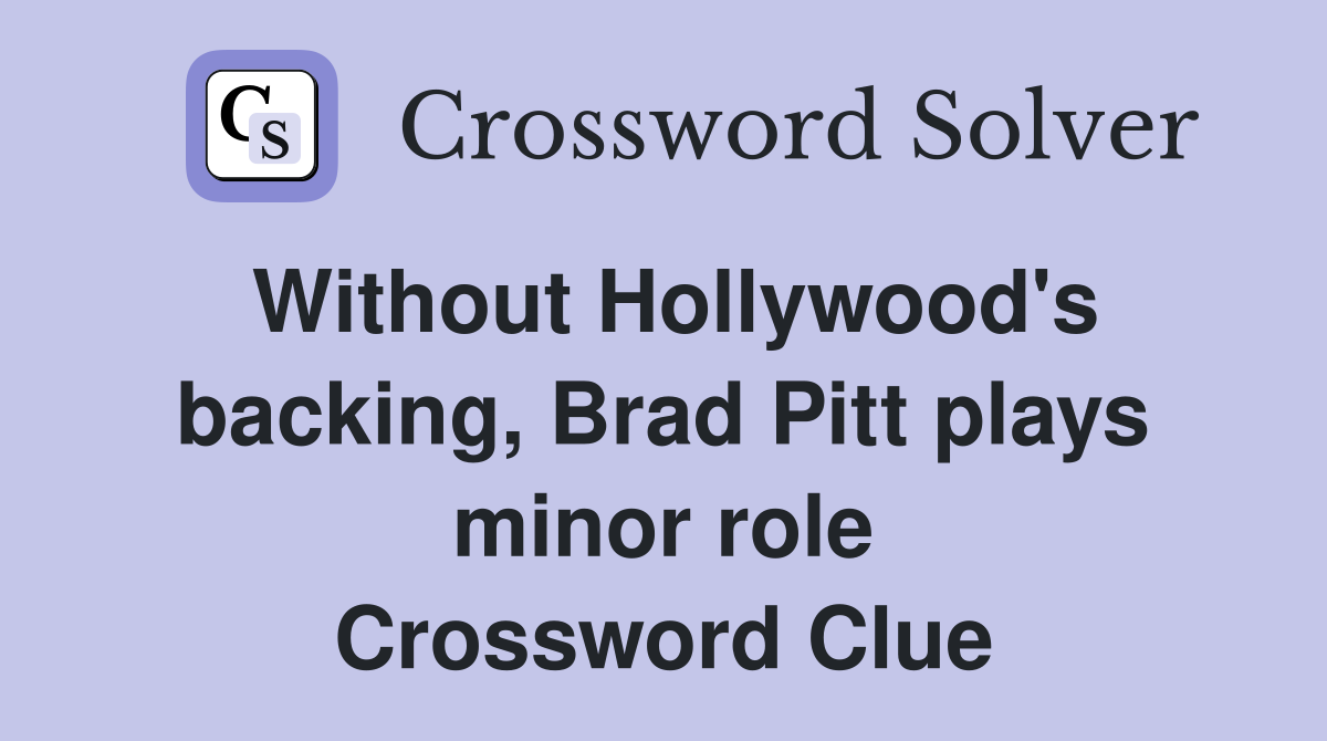 Without Hollywood's backing, Brad Pitt plays minor role Crossword Clue