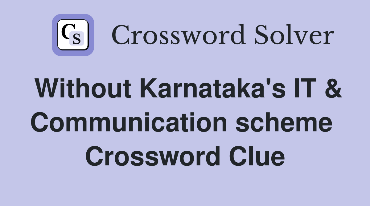 Without Karnataka's IT & Communication scheme  Crossword Clue