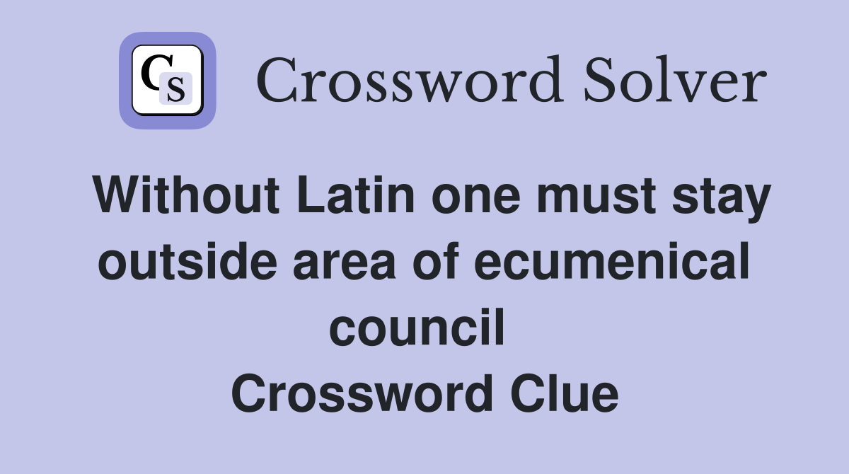 Without Latin one must stay outside area of ecumenical council  Crossword Clue